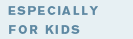 Especially for Kids