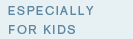 Especially for Kids
